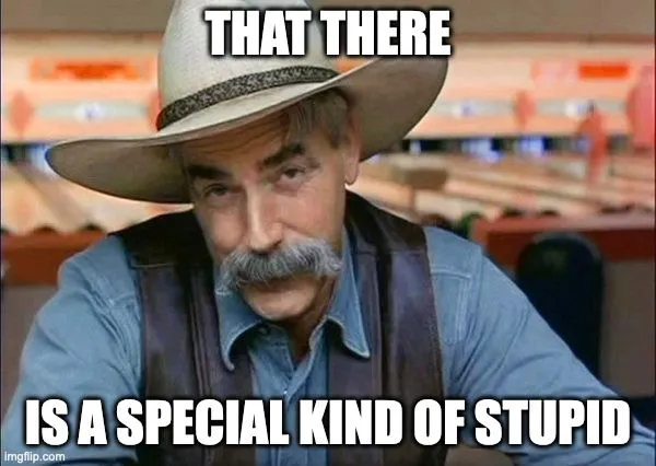 That there is a special kind of stupid.webp