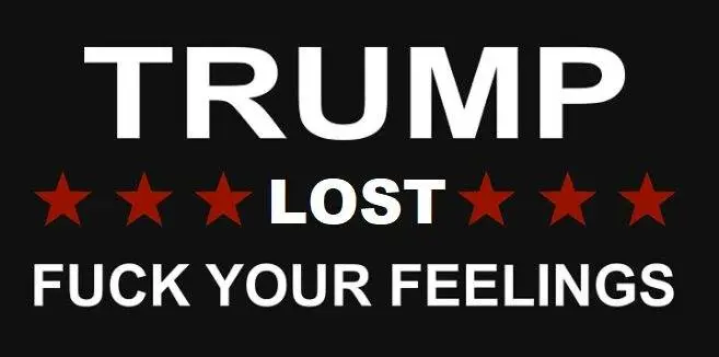 Trump lost **** your feelings.webp