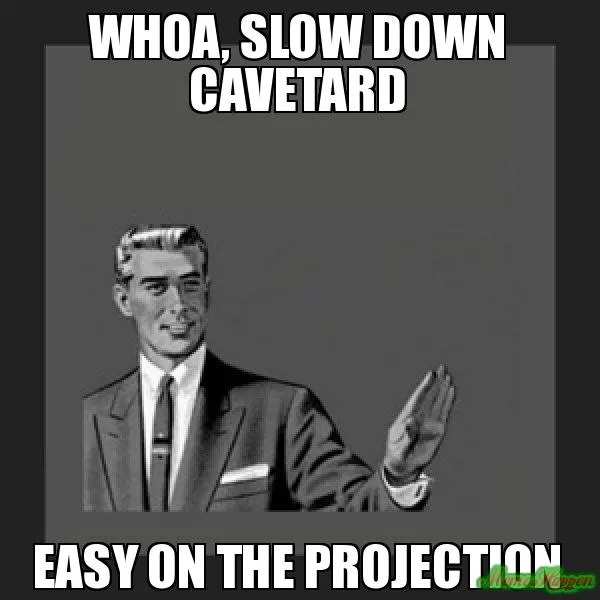 Whoa-slow-down-cavetard-Easy-on-the-projection.webp