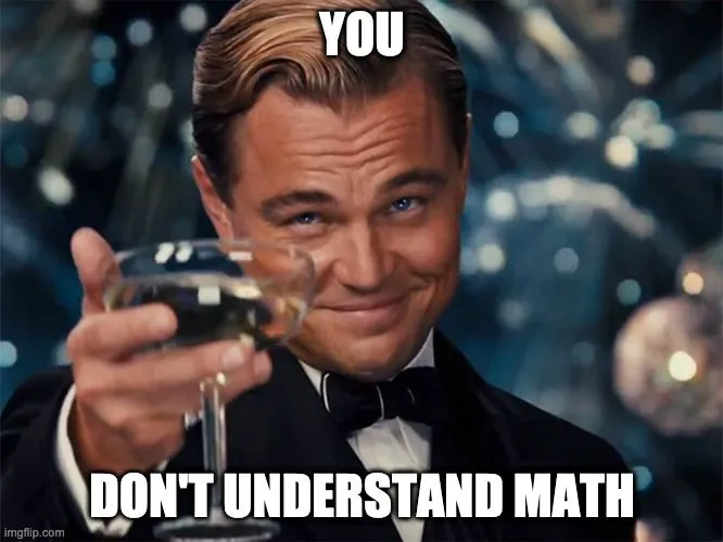You don't understand math.webp