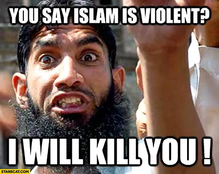 you-say-islam-is-violent-i-will-kill-you-muslim-meme.webp