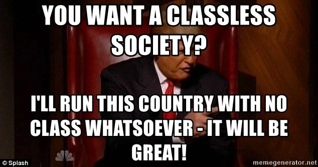 you-want-a-classless-society-ill-run-this-country-with-no-class-whatsoever-it-will-be-great.webp