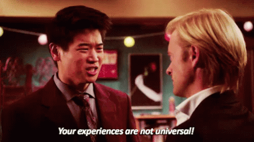 your experiences are not universal.gif