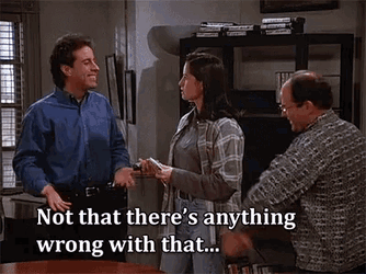 seinfeld-not-that-theres-anything-wrong-with-that-4081646678.gif