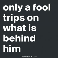 only-a-fool-trips-on-what-is-behind-him-quote-1.jpg