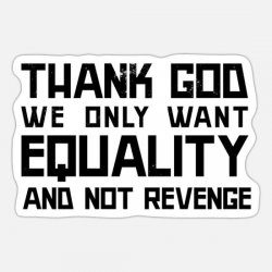 thank-god-we-only-want-equality-and-not-revenge-sticker.jpg
