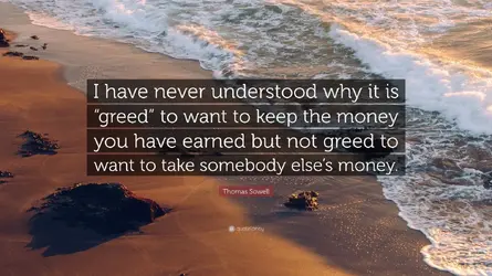 4725297-Thomas-Sowell-Quote-I-have-never-understood-why-it-is-greed-to.webp