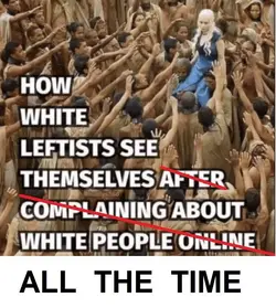 How Leftists see themselves all the time.webp