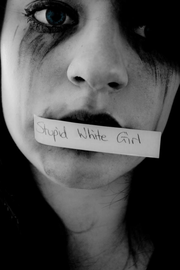 Stupid_White_Girl_by_BBPhotographii.jpg