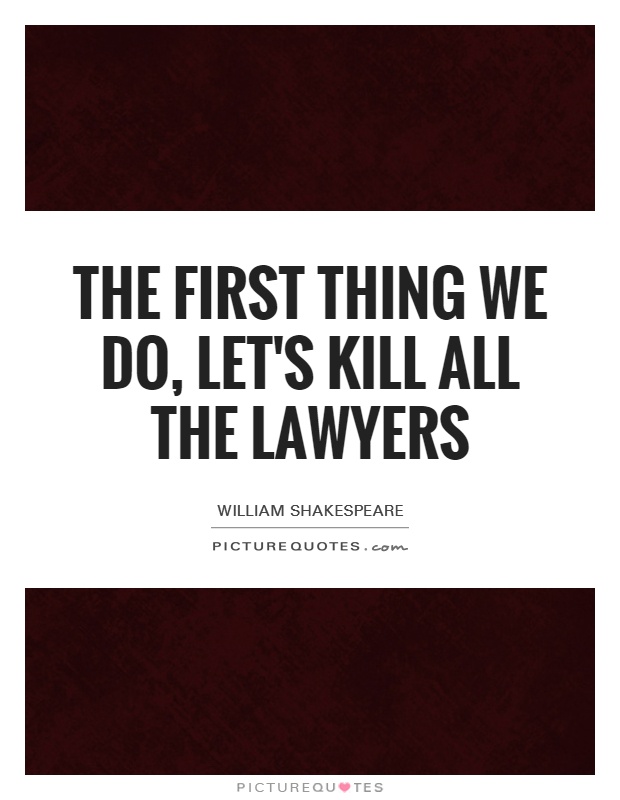 the-first-thing-we-do-lets-kill-all-the-lawyers-quote-1.jpg