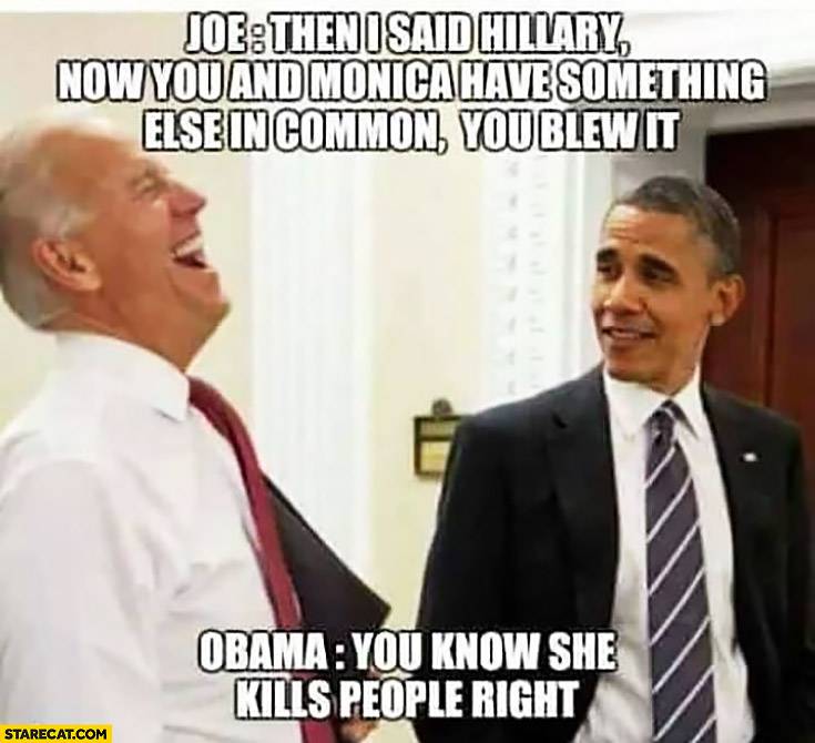 joe-then-i-said-hillary-now-you-have-something-else-in-common-you-blew-it-obama-you-know-she-kills-people-right.jpg