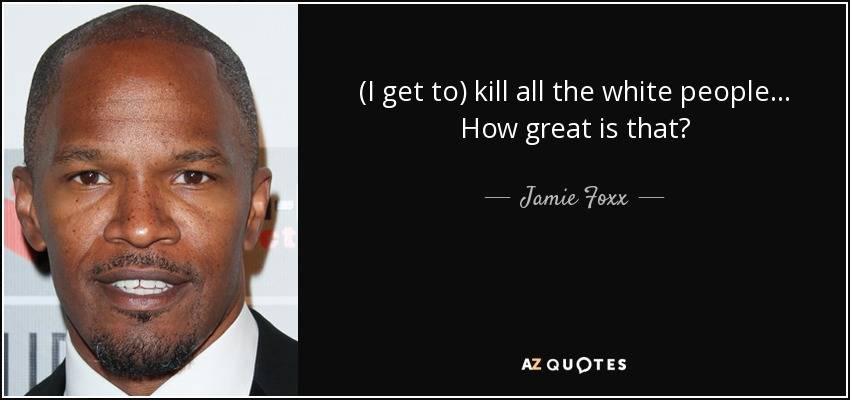 quote-i-get-to-kill-all-the-white-people-how-great-is-that-jamie-foxx-66-57-51.jpg