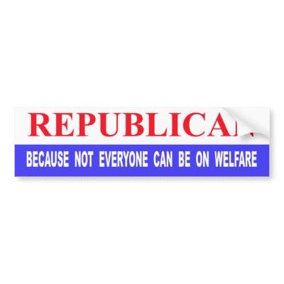 republican_because_not_everyone_can_be_on_welfare_bumper_sticker-p128983239397663472en8ys_400.jpg