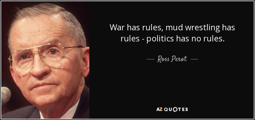 quote-war-has-rules-mud-wrestling-has-rules-politics-has-no-rules-ross-perot-22-91-94.jpg