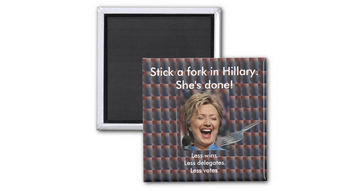 stick_a_fork_in_hillary_shes_done_2_inch_square_magnet-r24a8d5bad5a549aca08c3ca69974d991_x7j3u_8byvr_630.jpg