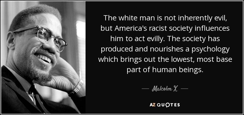quote-the-white-man-is-not-inherently-evil-but-america-s-racist-society-influences-him-to-malcolm-x-55-95-43.jpg