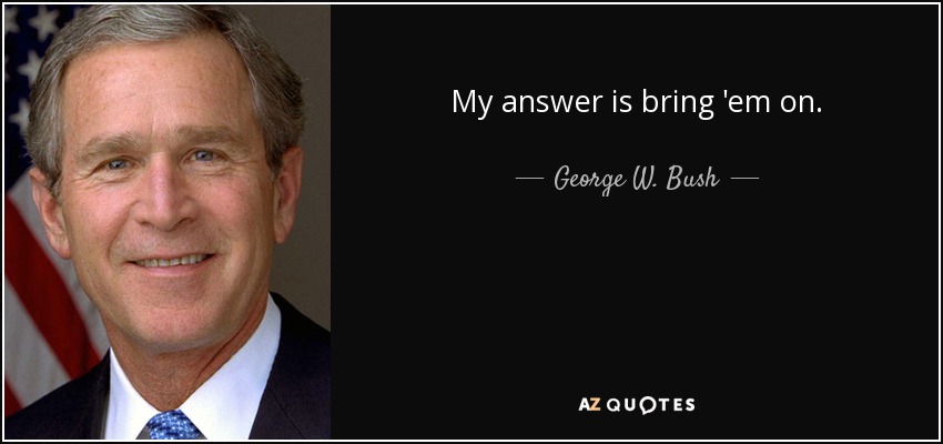 quote-my-answer-is-bring-em-on-george-w-bush-89-81-44.jpg
