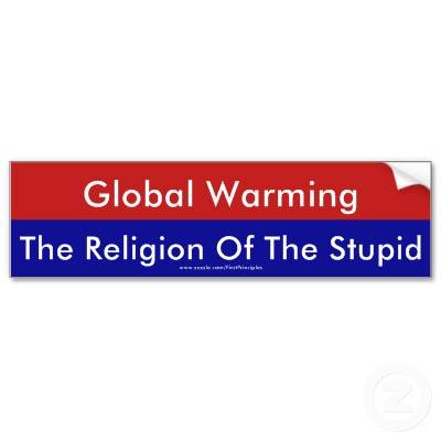 global_warming_the_religion_of_the_stupid_bumper_sticker-p128816875095858202trl0_400.jpg