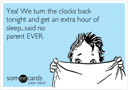 yea-we-turn-the-clocks-back-tonight-and-get-an-extra-hour-of-sleepsaid-no-parent-ever--83d2a.png