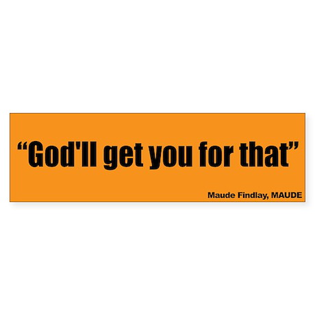 godll_get_you_for_that_maude_findlay_sticker.jpg