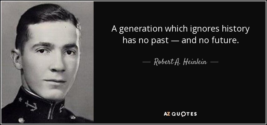 quote-a-generation-which-ignores-history-has-no-past-and-no-future-robert-a-heinlein-39-17-06.jpg
