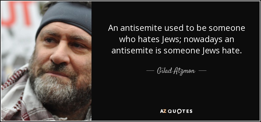quote-an-antisemite-used-to-be-someone-who-hates-jews-nowadays-an-antisemite-is-someone-jews-gilad-atzmon-64-18-15.jpg