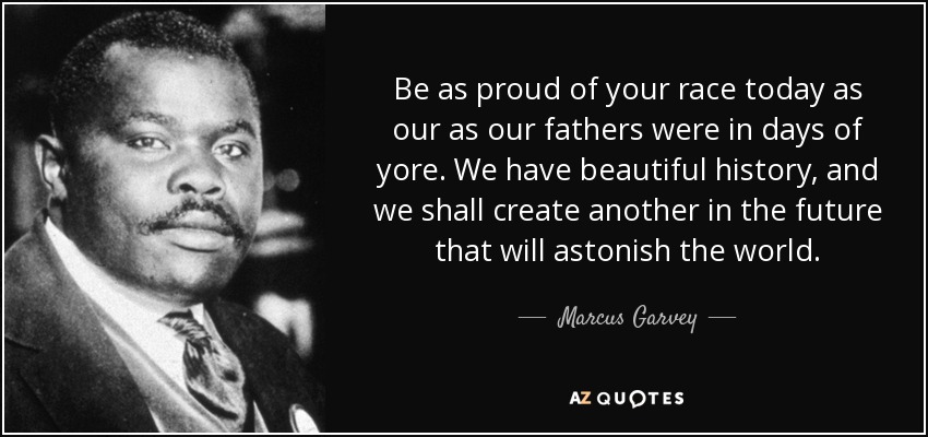 quote-be-as-proud-of-your-race-today-as-our-as-our-fathers-were-in-days-of-yore-we-have-beautiful-marcus-garvey-105-78-92.jpg