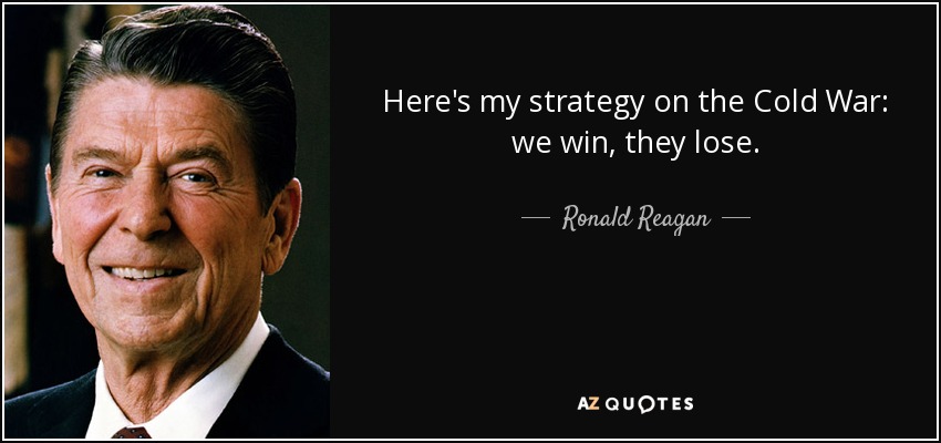 quote-here-s-my-strategy-on-the-cold-war-we-win-they-lose-ronald-reagan-47-55-22.jpg
