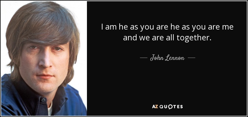 quote-i-am-he-as-you-are-he-as-you-are-me-and-we-are-all-together-john-lennon-36-84-40.jpg