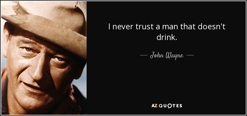 quote-i-never-trust-a-man-that-doesn-t-drink-john-wayne-63-55-32.jpg