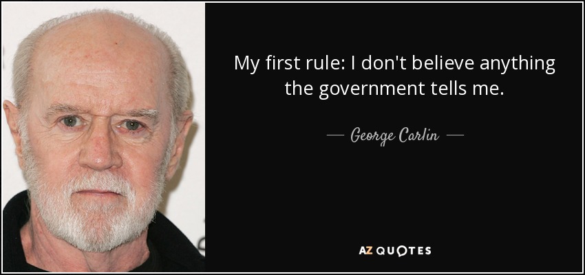 quote-my-first-rule-i-don-t-believe-anything-the-government-tells-me-george-carlin-85-75-38.jpg