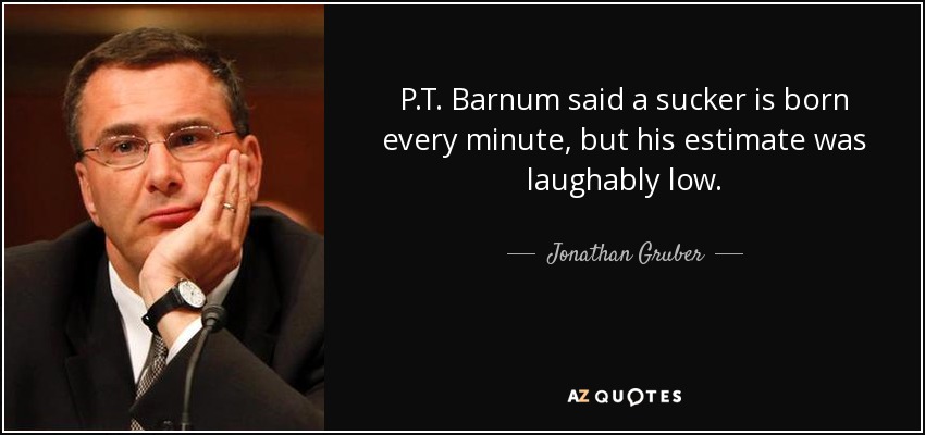 quote-p-t-barnum-said-a-sucker-is-born-every-minute-but-his-estimate-was-laughably-low-jonathan-gruber-141-54-83.jpg