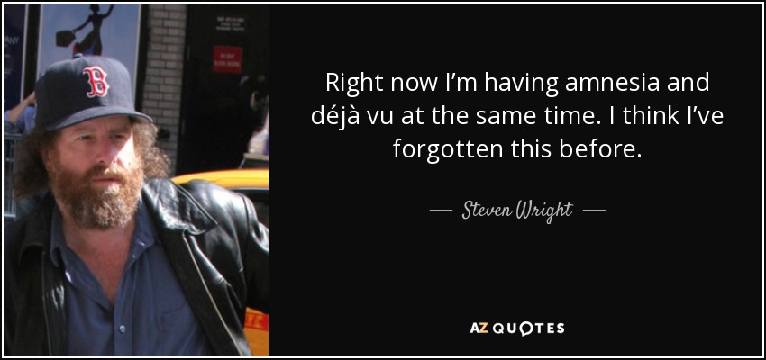 quote-right-now-i-m-having-amnesia-and-deja-vu-at-the-same-time-i-think-i-ve-forgotten-this-steven-wright-34-49-58.jpg