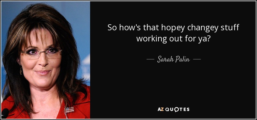 quote-so-how-s-that-hopey-changey-stuff-working-out-for-ya-sarah-palin-89-95-95.jpg