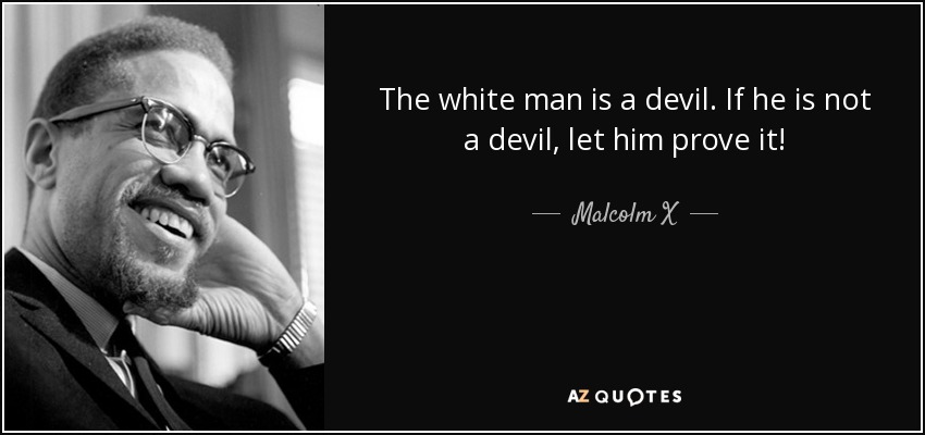 quote-the-white-man-is-a-devil-if-he-is-not-a-devil-let-him-prove-it-malcolm-x-154-66-62.jpg