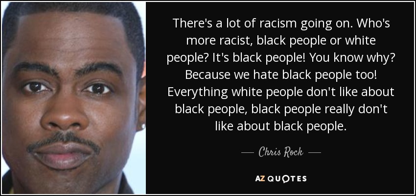 quote-there-s-a-lot-of-racism-going-on-who-s-more-racist-black-people-or-white-people-it-s-chris-rock-143-18-17.jpg